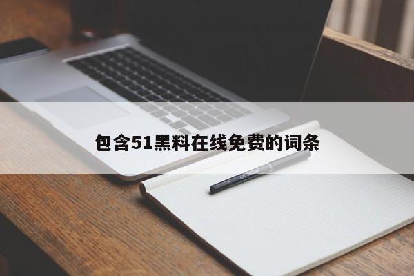 包含51黑料在线免费的词条