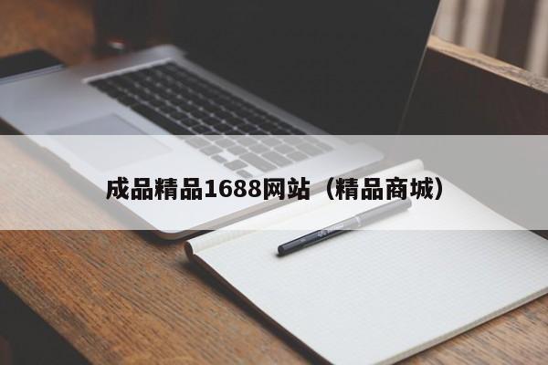 成品精品1688网站(精品商城)