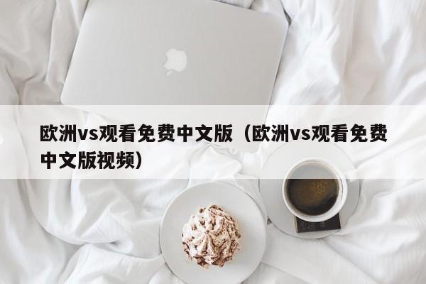 欧洲vs观看免费中文版(欧洲vs观看免费中文版视频)