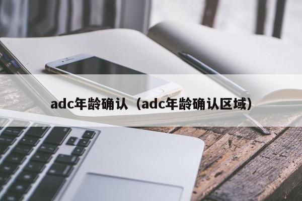 adc年龄确认(adc年龄确认区域)